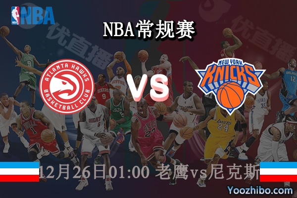 12月26日 NBA常规赛 老鹰vs尼克斯直播前瞻分析
