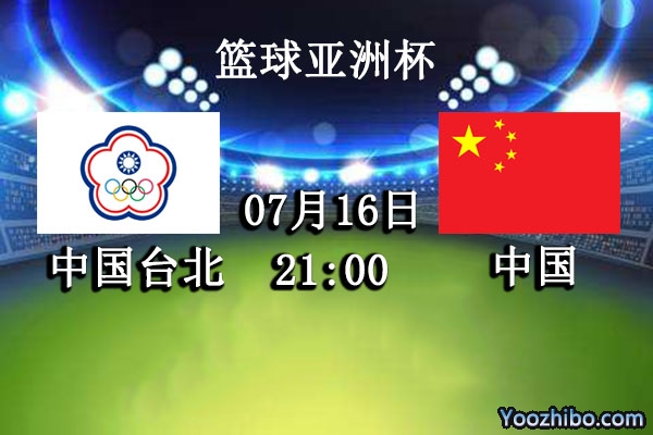 07月16日 篮球亚洲杯 中国台北男篮vs中国男篮直播前瞻分析