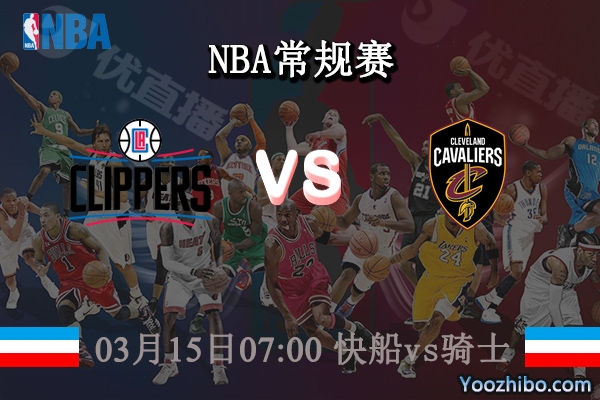 03月15日 NBA常规赛 快船vs骑士直播前瞻分析