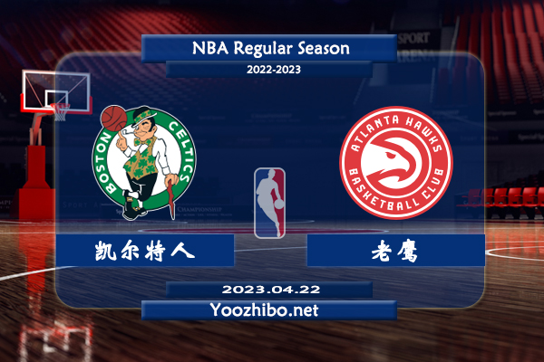 04月22日 NBA季后赛 凯尔特人vs老鹰直播前瞻分析
