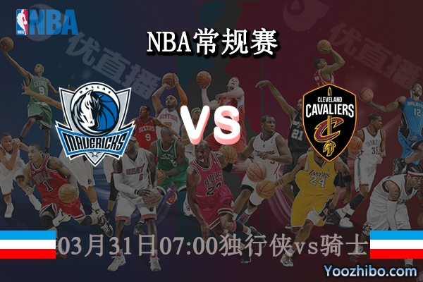 03月31日 NBA常规赛 独行侠vs骑士直播前瞻分析