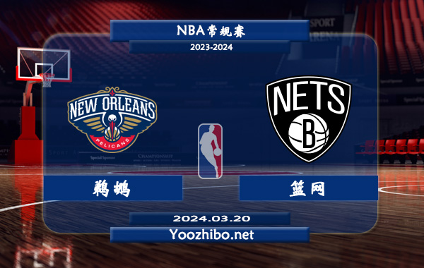 03月20日 NBA常规赛 鹈鹕vs篮网直播前瞻分析