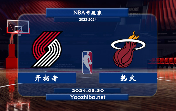 03月30日 NBA常规赛 开拓者vs热火直播前瞻分析