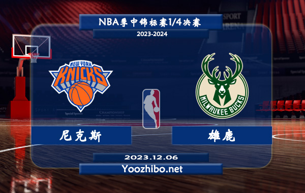 12月06日 NBA季中锦标赛1/4决赛 尼克斯vs雄鹿直播前瞻分析