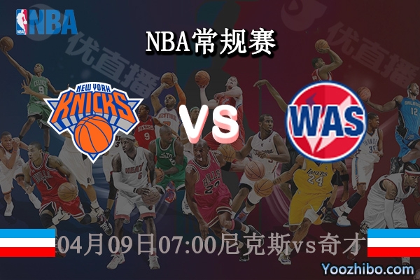 04月09日 NBA常规赛 尼克斯vs奇才直播前瞻分析