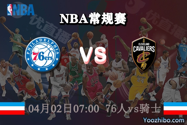 04月02日 NBA常规赛 76人vs骑士直播前瞻分析