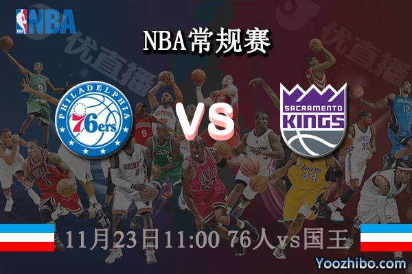 11月23日 NBA常规赛 76人vs国王直播前瞻分析