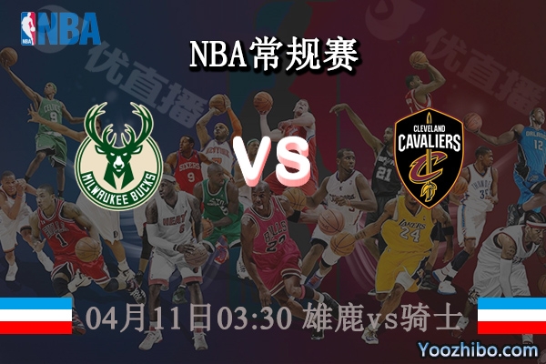 04月11日 NBA常规赛 雄鹿vs骑士直播前瞻分析