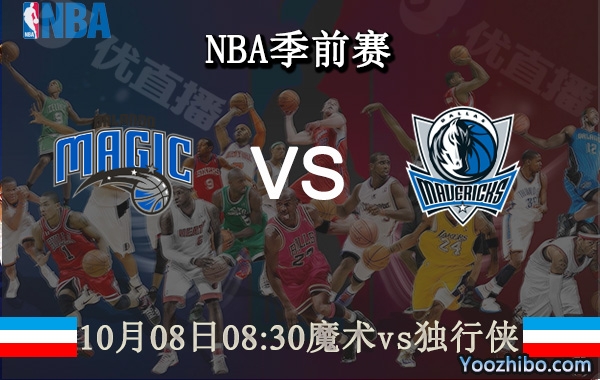 10月08日 NBA季前赛 魔术vs独行侠直播前瞻分析