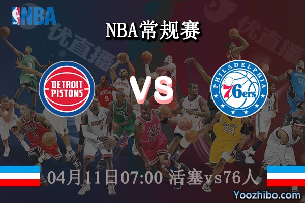 04月11日 NBA常规赛 活塞vs76人直播前瞻分析